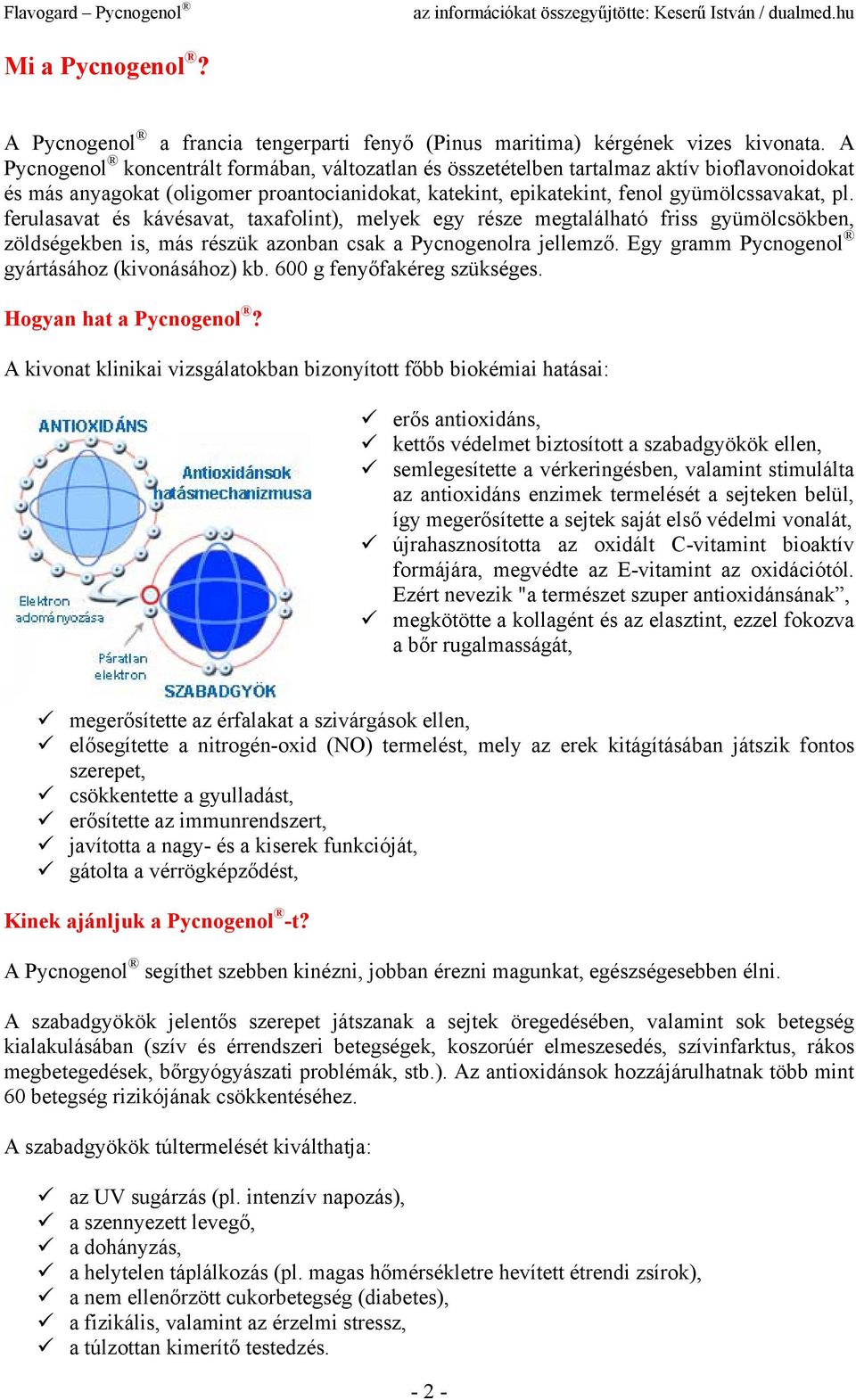 ferulasavat és kávésavat, taxafolint), melyek egy része megtalálható friss gyümölcsökben, zöldségekben is, más részük azonban csak a Pycnogenolra jellemző.