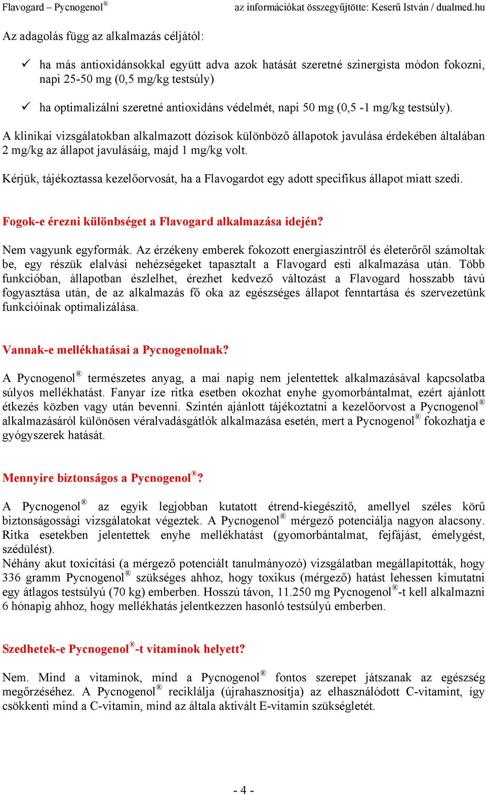 Kérjük, tájékoztassa kezelőorvosát, ha a Flavogardot egy adott specifikus állapot miatt szedi. Fogok-e érezni különbséget a Flavogard alkalmazása idején? Nem vagyunk egyformák.