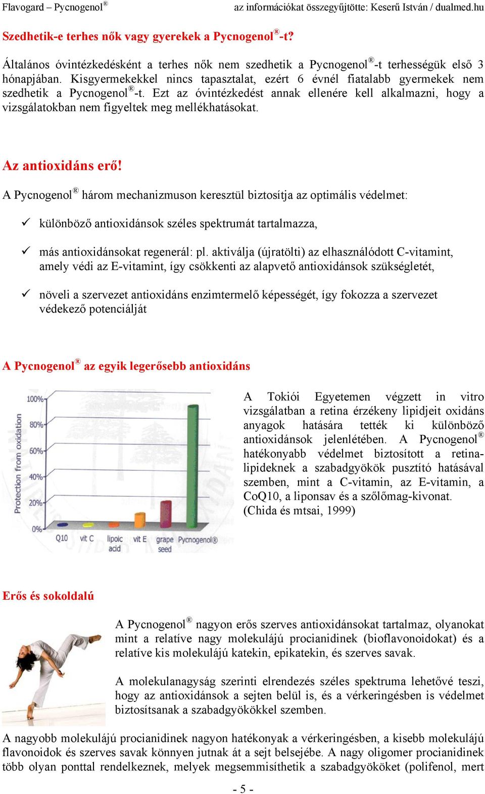 Ezt az óvintézkedést annak ellenére kell alkalmazni, hogy a vizsgálatokban nem figyeltek meg mellékhatásokat. Az antioxidáns erő!