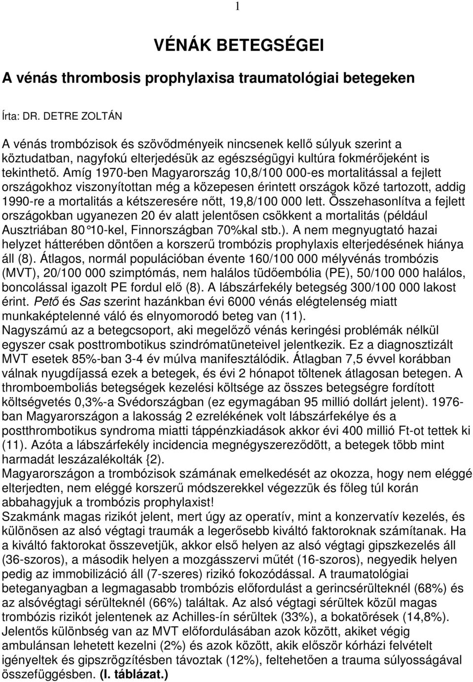 Amíg 1970-ben Magyarország 10,8/100 000-es mortalitással a fejlett országokhoz viszonyítottan még a közepesen érintett országok közé tartozott, addig 1990-re a mortalitás a kétszeresére nıtt,