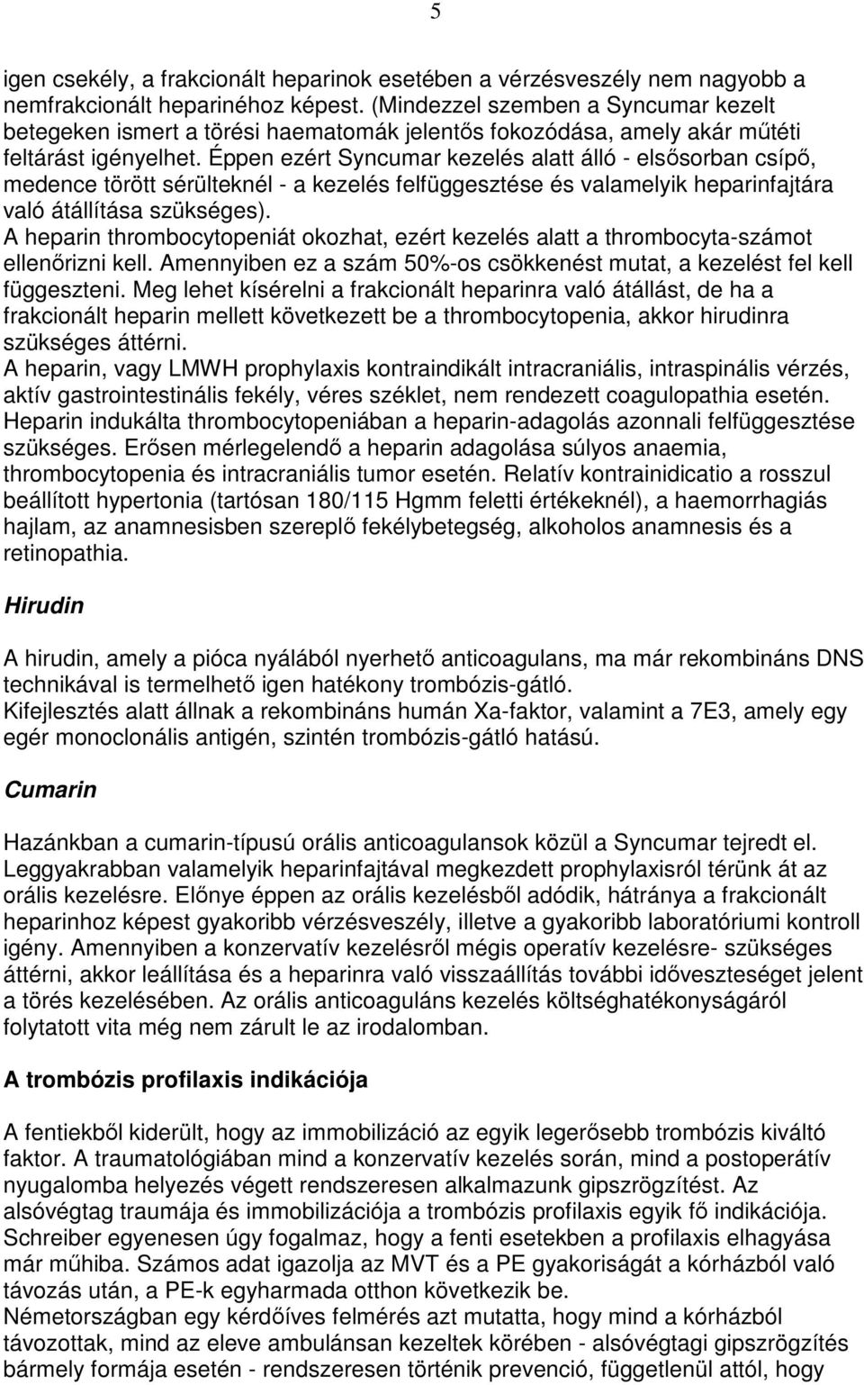 Éppen ezért Syncumar kezelés alatt álló - elsısorban csípı, medence törött sérülteknél - a kezelés felfüggesztése és valamelyik heparinfajtára való átállítása szükséges).