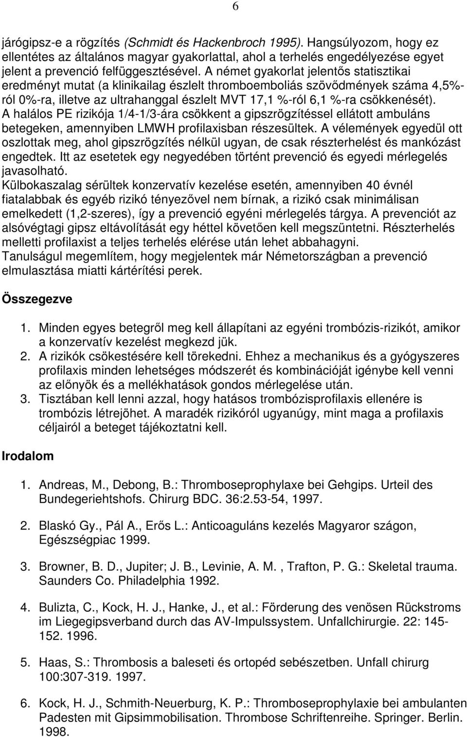 A halálos PE rizikója 1/4-1/3-ára csökkent a gipszrögzítéssel ellátott ambuláns betegeken, amennyiben LMWH profilaxisban részesültek.