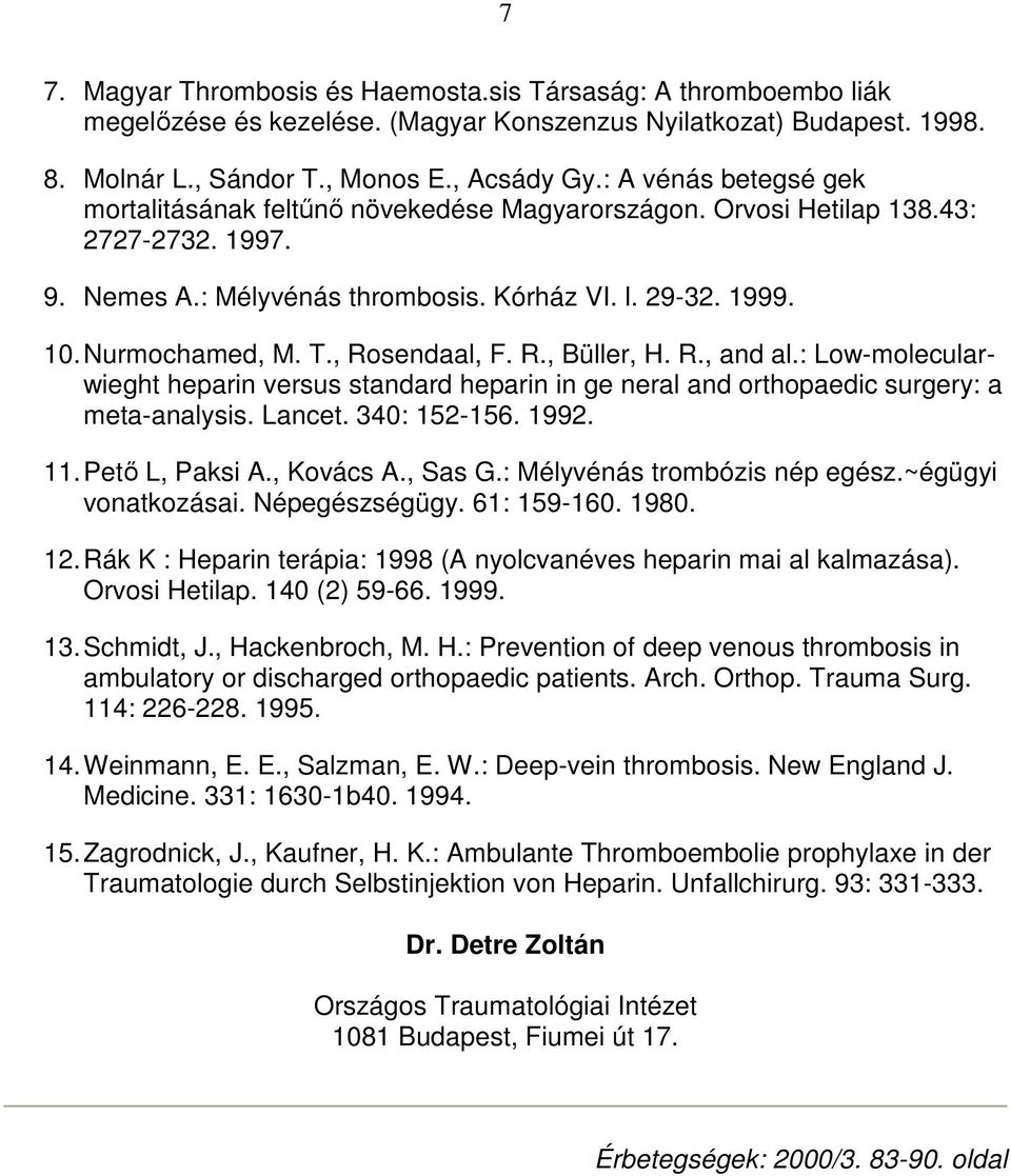 , Rosendaal, F. R., Büller, H. R., and al.: Low-molecularwieght heparin versus standard heparin in ge neral and orthopaedic surgery: a meta-analysis. Lancet. 340: 152-156. 1992. 11. Petı L, Paksi A.