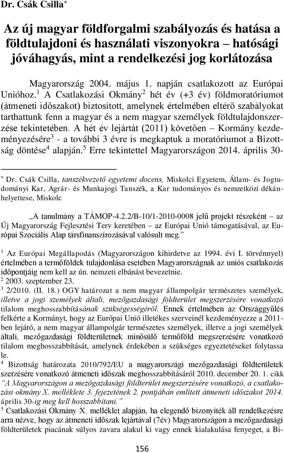 1 A Csatlakozási Okmány 2 hét év (+3 év) földmoratóriumot (átmeneti időszakot) biztosított, amelynek értelmében eltérő szabályokat tarthattunk fenn a magyar és a nem magyar személyek