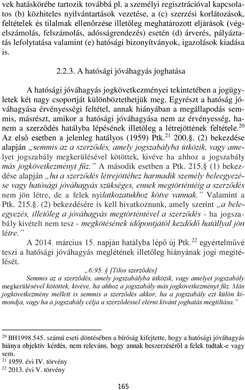 felszámolás, adósságrendezés) esetén (d) árverés, pályáztatás lefolytatása valamint (e) hatósági bizonyítványok, igazolások kiadása is. 2.2.3.