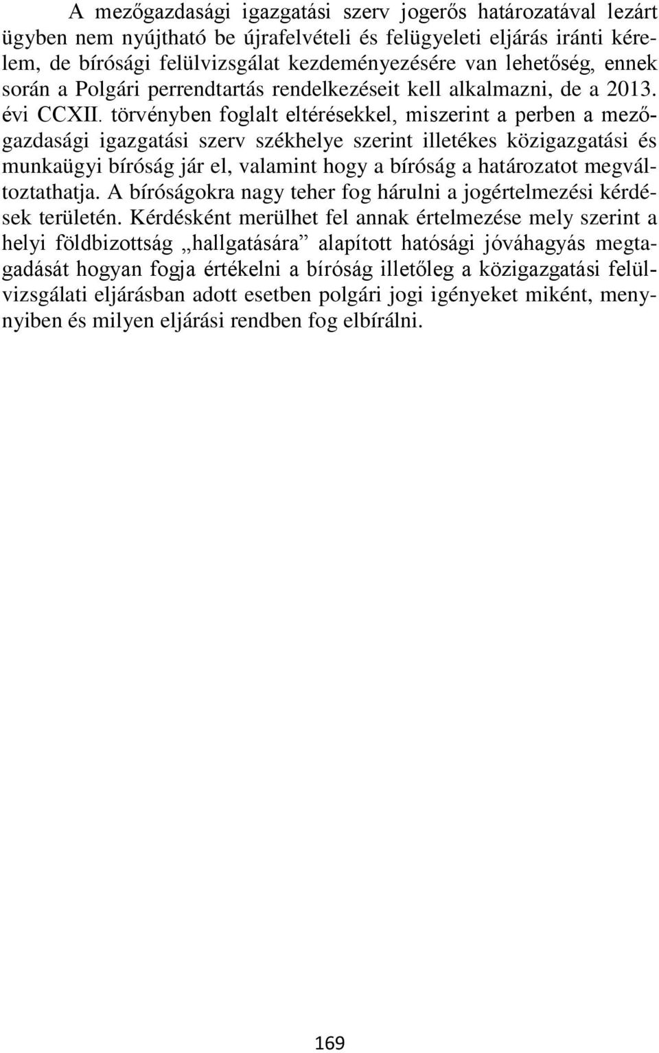 törvényben foglalt eltérésekkel, miszerint a perben a mezőgazdasági igazgatási szerv székhelye szerint illetékes közigazgatási és munkaügyi bíróság jár el, valamint hogy a bíróság a határozatot