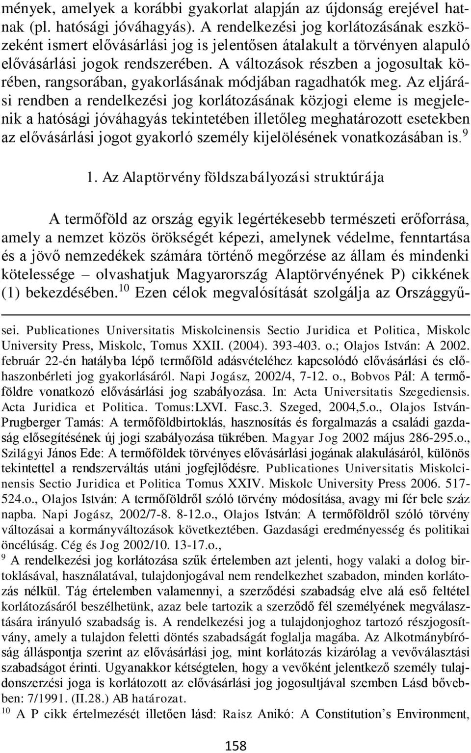A változások részben a jogosultak körében, rangsorában, gyakorlásának módjában ragadhatók meg.