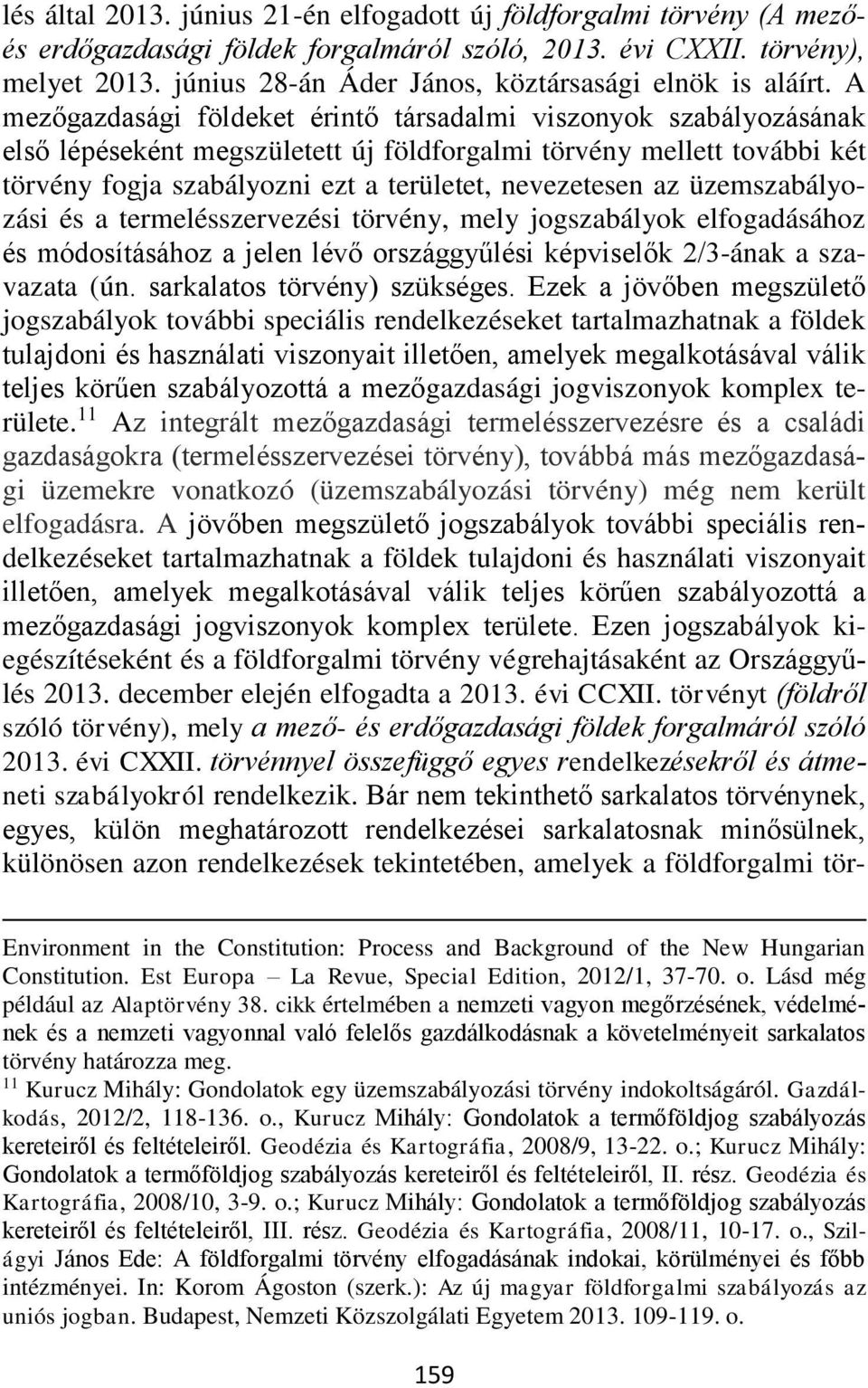 A mezőgazdasági földeket érintő társadalmi viszonyok szabályozásának első lépéseként megszületett új földforgalmi törvény mellett további két törvény fogja szabályozni ezt a területet, nevezetesen az
