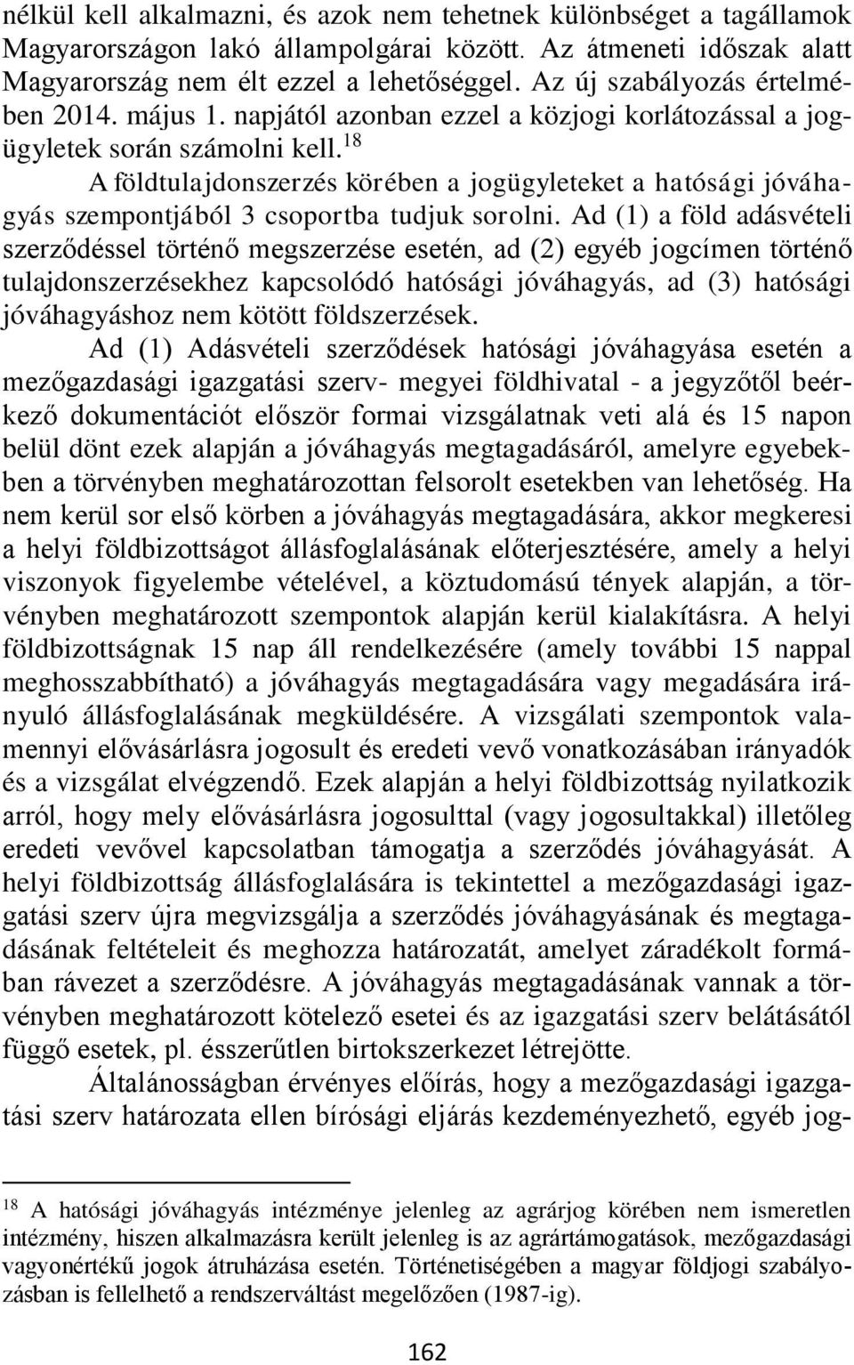 18 A földtulajdonszerzés körében a jogügyleteket a hatósági jóváhagyás szempontjából 3 csoportba tudjuk sorolni.