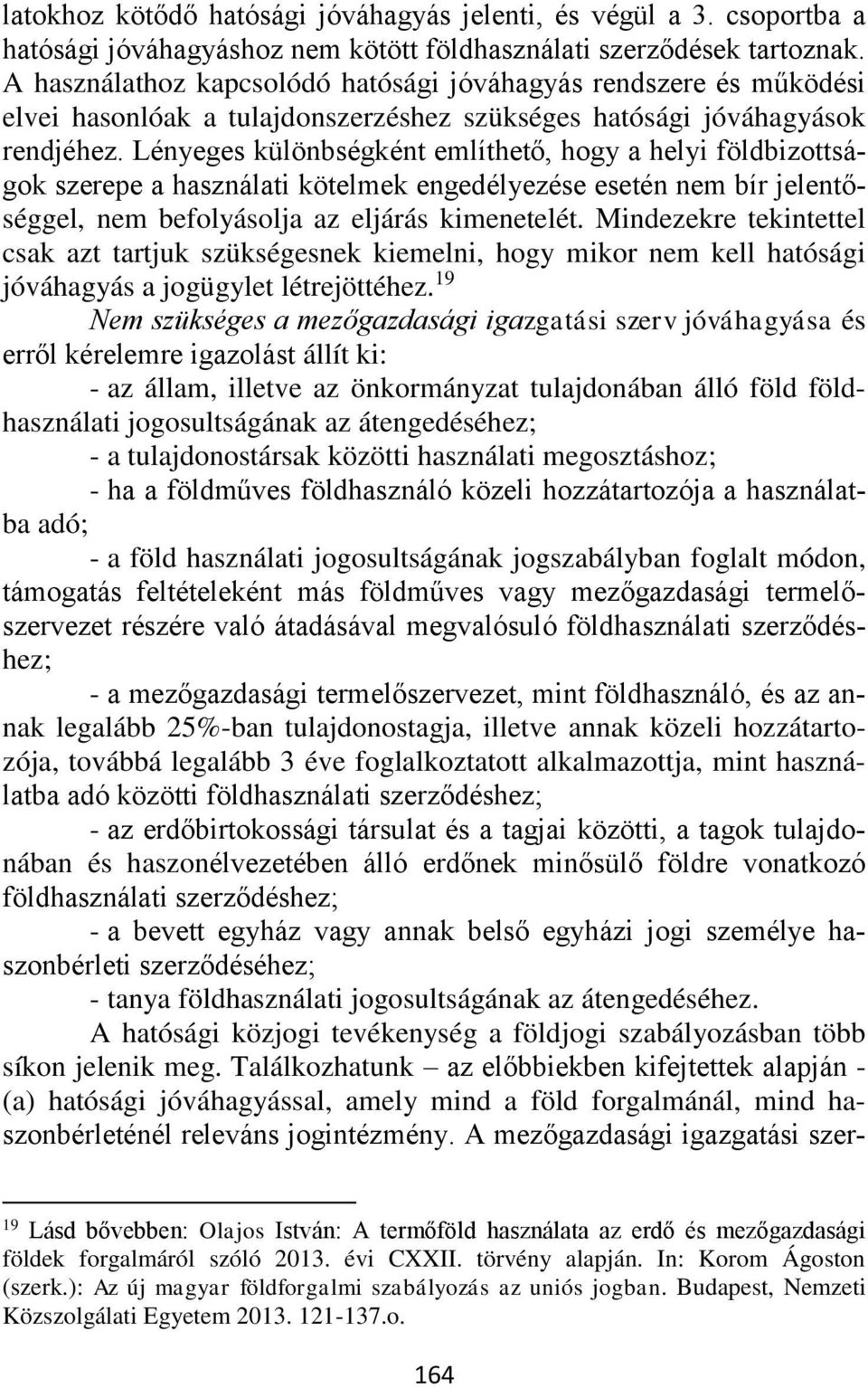 Lényeges különbségként említhető, hogy a helyi földbizottságok szerepe a használati kötelmek engedélyezése esetén nem bír jelentőséggel, nem befolyásolja az eljárás kimenetelét.