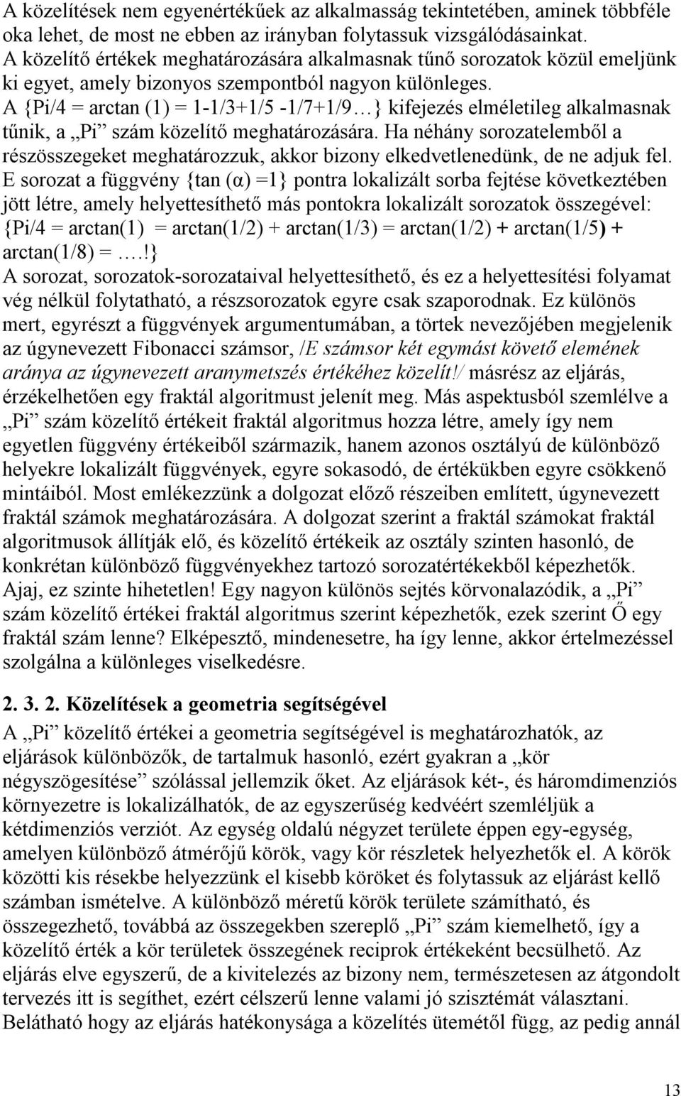 A {Pi/4 = arctan (1) = 1-1/3+1/5-1/7+1/9 } kifejezés elméletileg alkalmasnak tűnik, a Pi szám közelítő meghatározására.