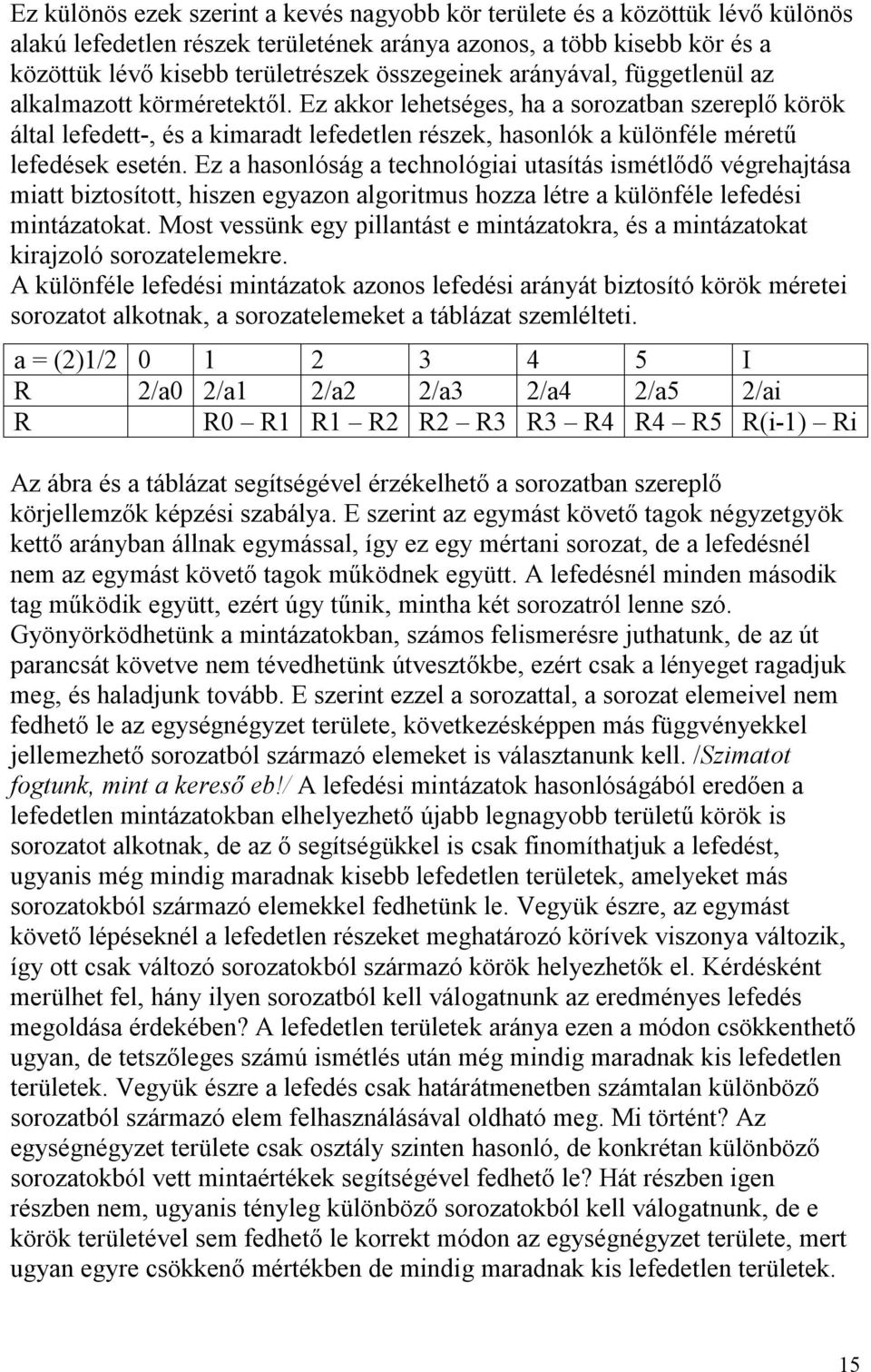 Ez akkor lehetséges, ha a sorozatban szereplő körök által lefedett-, és a kimaradt lefedetlen részek, hasonlók a különféle méretű lefedések esetén.