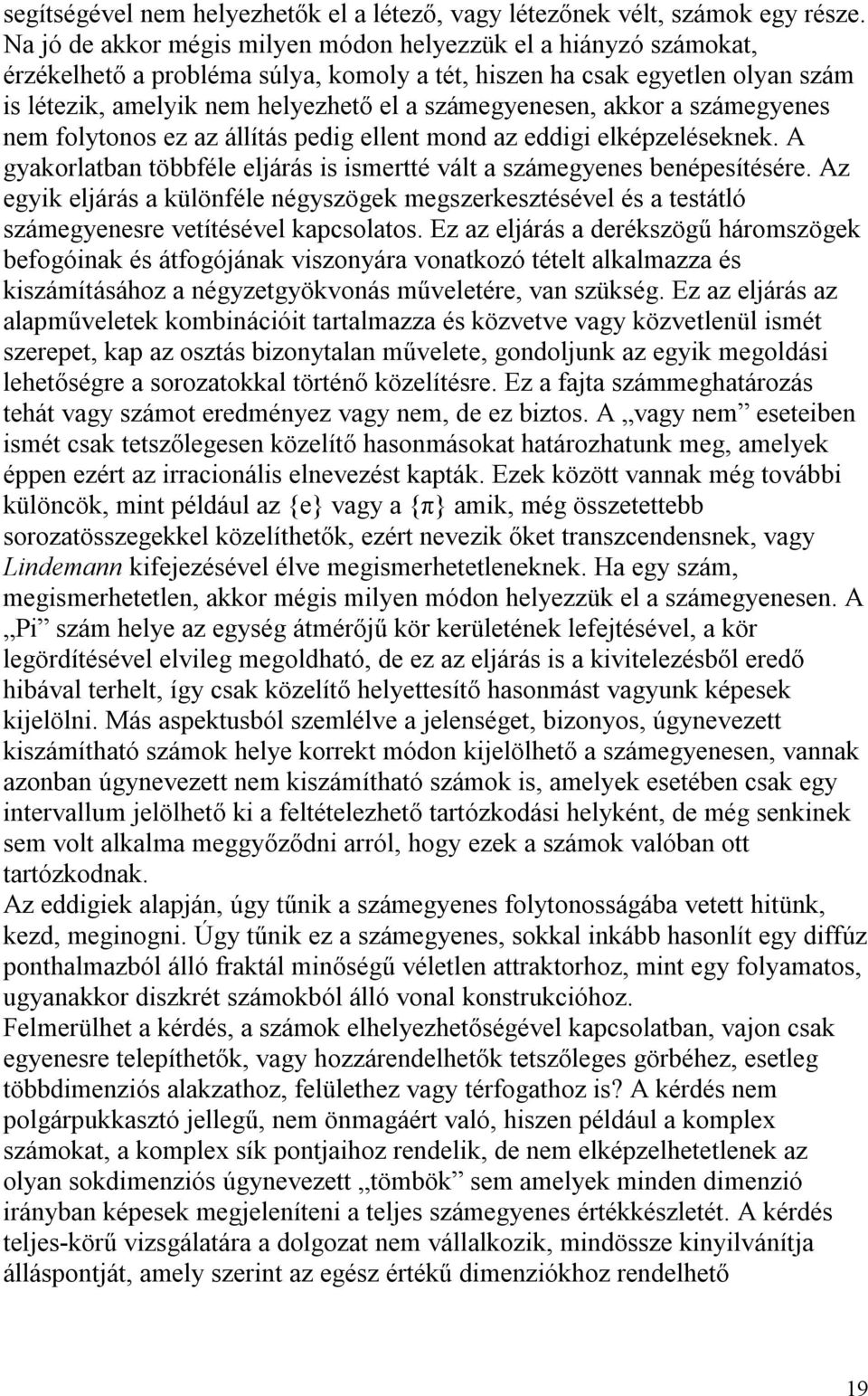 számegyenesen, akkor a számegyenes nem folytonos ez az állítás pedig ellent mond az eddigi elképzeléseknek. A gyakorlatban többféle eljárás is ismertté vált a számegyenes benépesítésére.