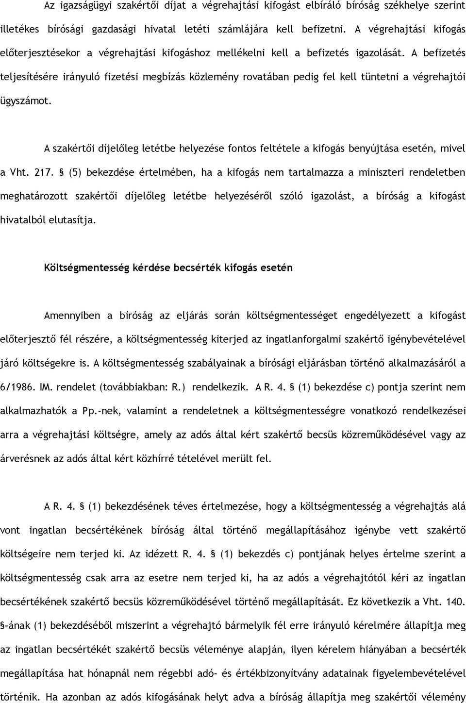 A befizetés teljesítésére irányuló fizetési megbízás közlemény rovatában pedig fel kell tüntetni a végrehajtói ügyszámot.