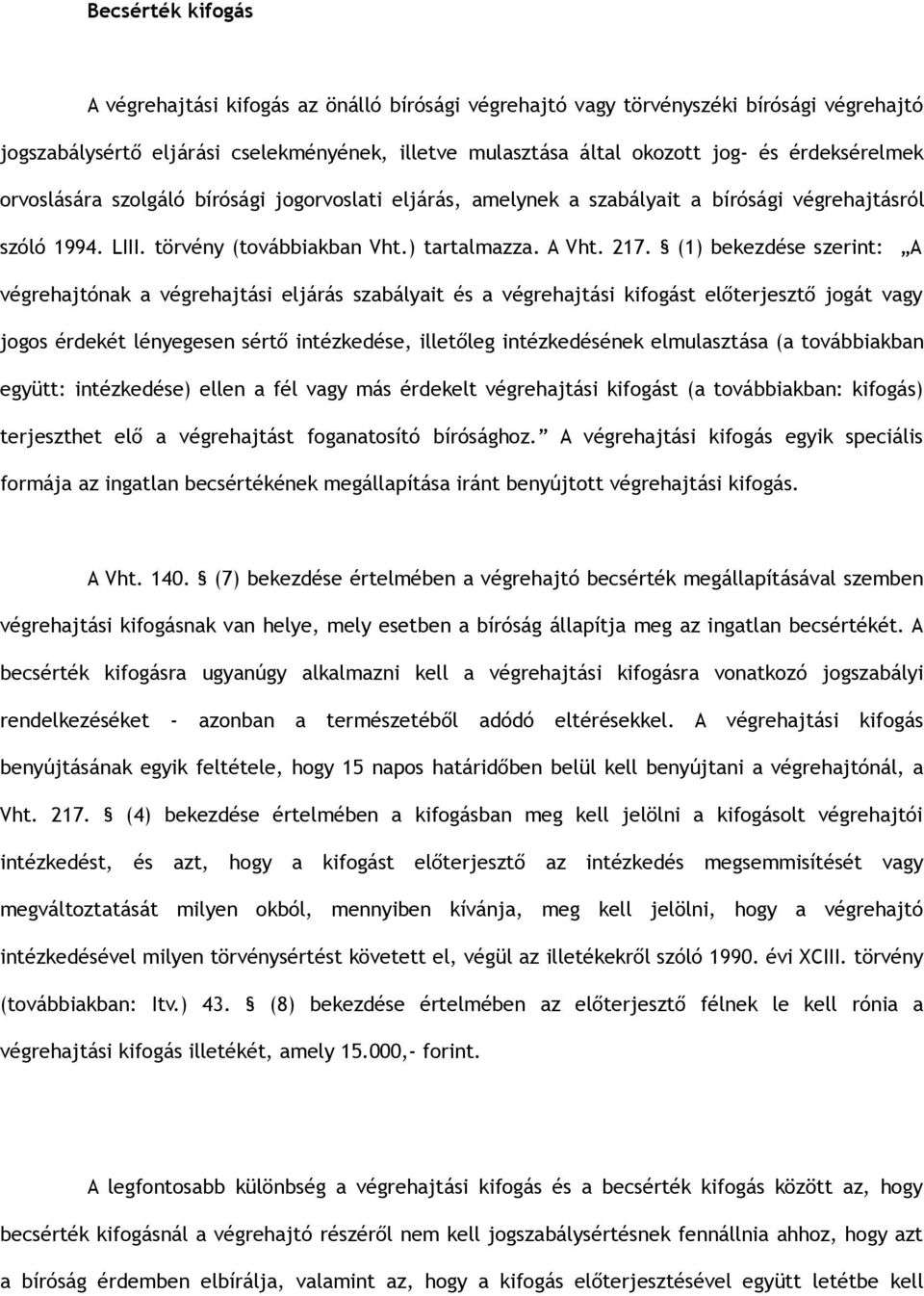 (1) bekezdése szerint: A végrehajtónak a végrehajtási eljárás szabályait és a végrehajtási kifogást előterjesztő jogát vagy jogos érdekét lényegesen sértő intézkedése, illetőleg intézkedésének