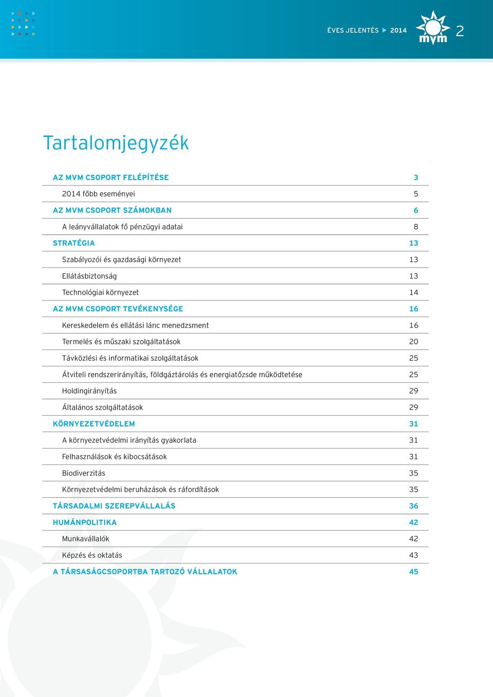 szolgáltatások 25 Átviteli rendszerirányítás, földgáztárolás és energiatőzsde működtetése 25 Holdingirányítás 29 Általános szolgáltatások 29 KÖRNYEZETVÉDELEM 31 A környezetvédelmi irányítás