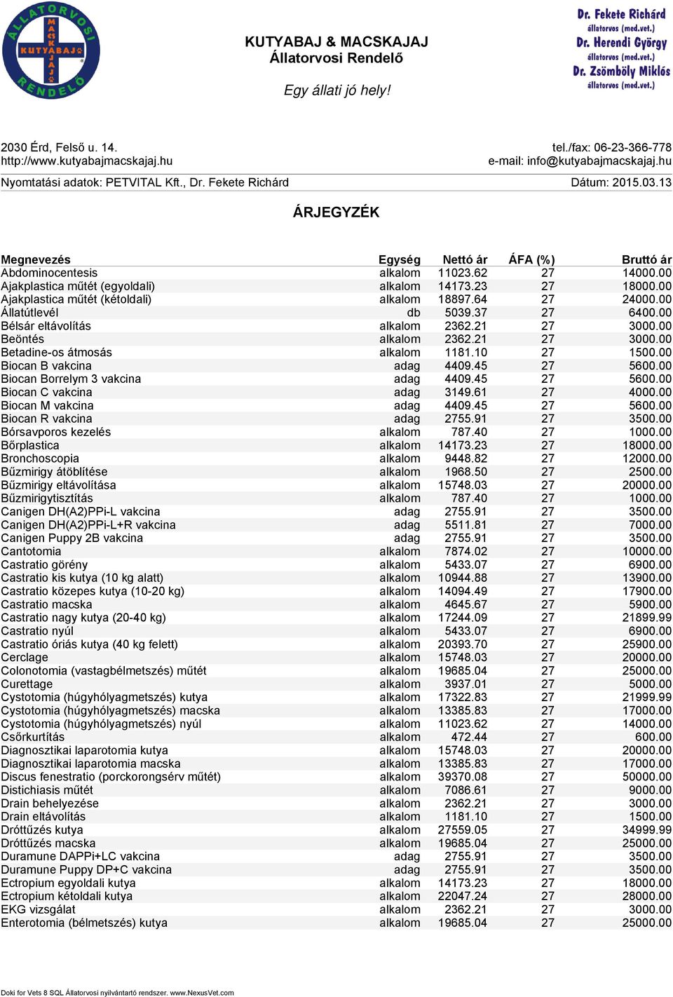 13 ÁRJEGYZÉK Megnevezés Egység Nettó ár ÁFA (%) Bruttó ár Abdominocentesis alkalom 11023.62 27 14000.00 Ajakplastica műtét (egyoldali) alkalom 14173.23 27 18000.