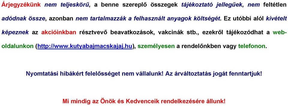 Ez utóbbi alól kivételt képeznek az akcióinkban résztvevő beavatkozások, vakcinák stb.