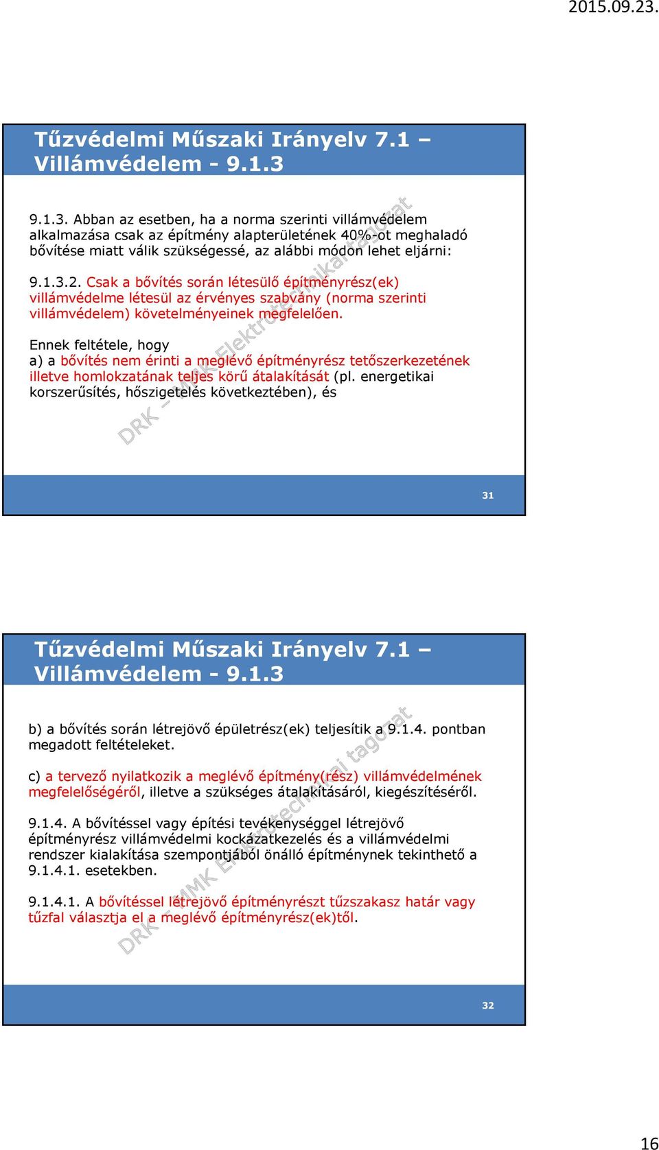 Csak a bővítés során létesülő építményrész(ek) villámvédelme létesül az érvényes szabvány (norma szerinti villámvédelem) követelményeinek megfelelően.