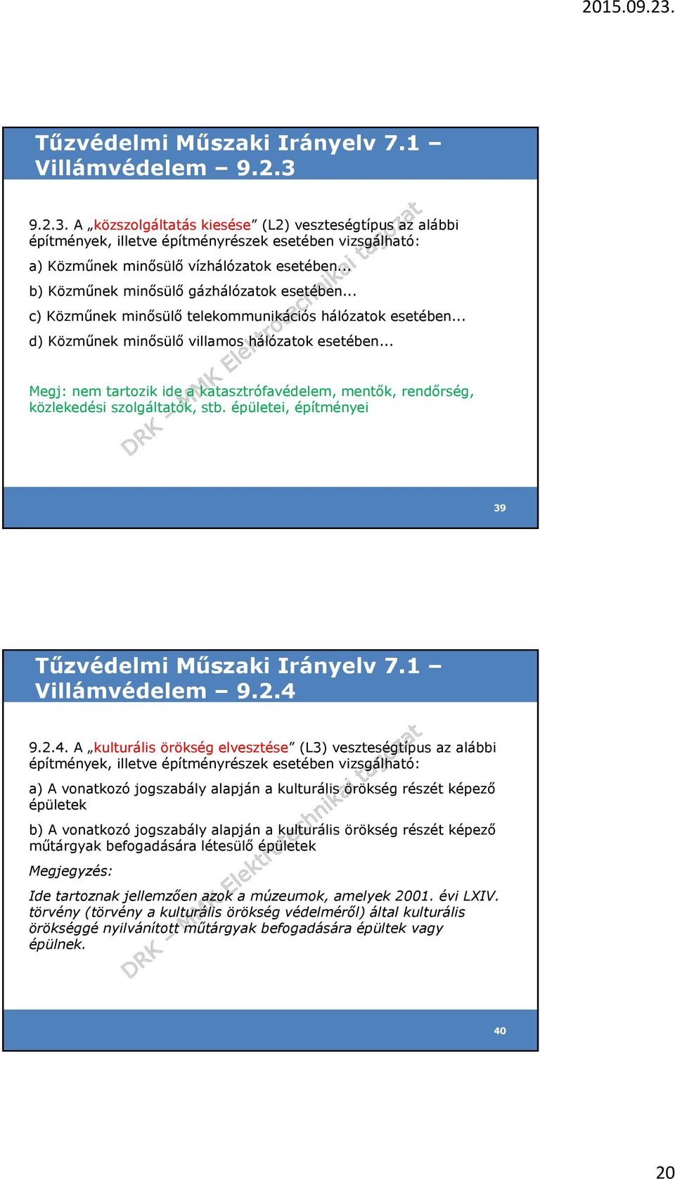 .. Megj: nem tartozik ide a katasztrófavédelem, mentők, rendőrség, közlekedési szolgáltatók, stb. épületei, építményei 39 Villámvédelem 9.2.4 