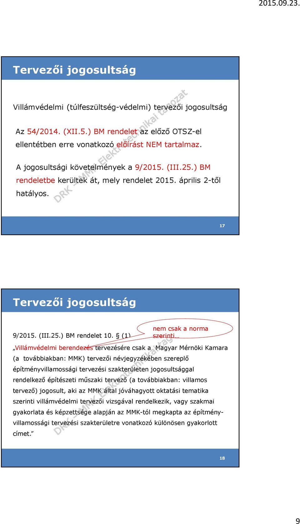 (1) Villámvédelmi berendezés tervezésére csak a Magyar Mérnöki Kamara (a továbbiakban: MMK) tervezői névjegyzékében szereplő építményvillamossági tervezési szakterületen jogosultsággal rendelkező