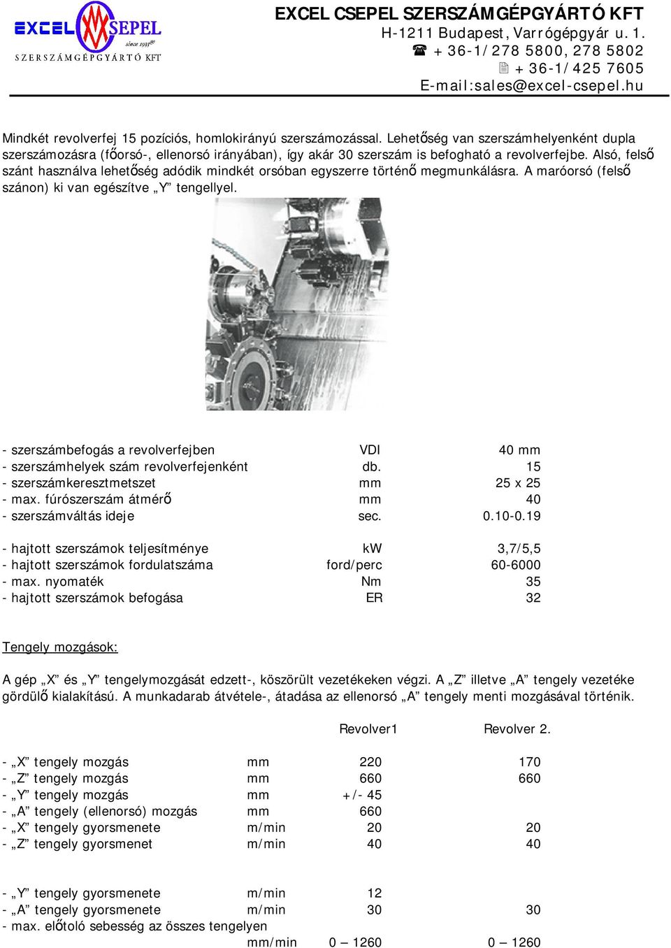 - szerszámbefogás a revolverfejben VDI 40 mm - szerszámhelyek szám revolverfejenként db. 15 - szerszámkeresztmetszet mm 25 x 25 - max. fúrószerszám átmér mm 40 - szerszámváltás ideje sec. 0.10-0.