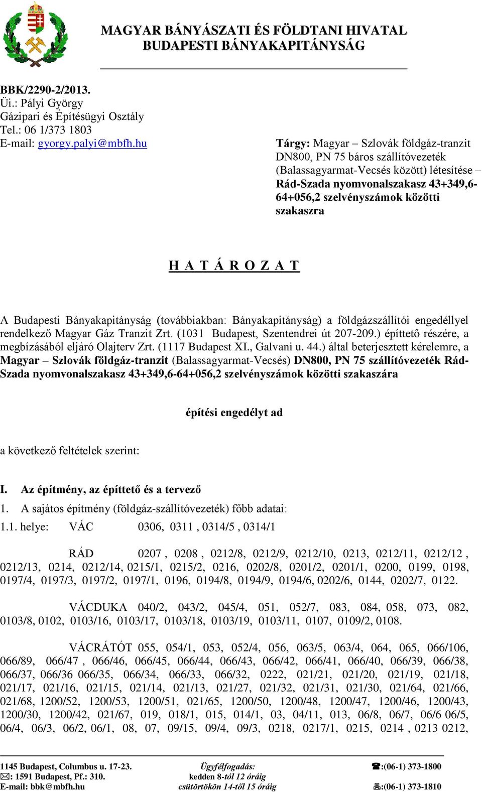 T Á R O Z A T A Budapesti Bányakapitányság (továbbiakban: Bányakapitányság) a földgázszállítói engedéllyel rendelkező Magyar Gáz Tranzit Zrt. (1031 Budapest, Szentendrei út 207-209.