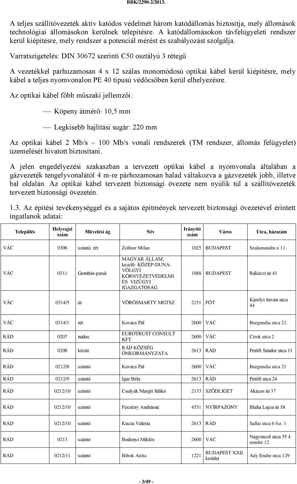 Varratszigetelés: DIN 30672 szerinti C50 osztályú 3 rétegű A vezetékkel párhuzamosan 4 x 12 szálas monomódosú optikai kábel kerül kiépítésre, mely kábel a teljes nyomvonalon PE 40 típusú védőcsőben
