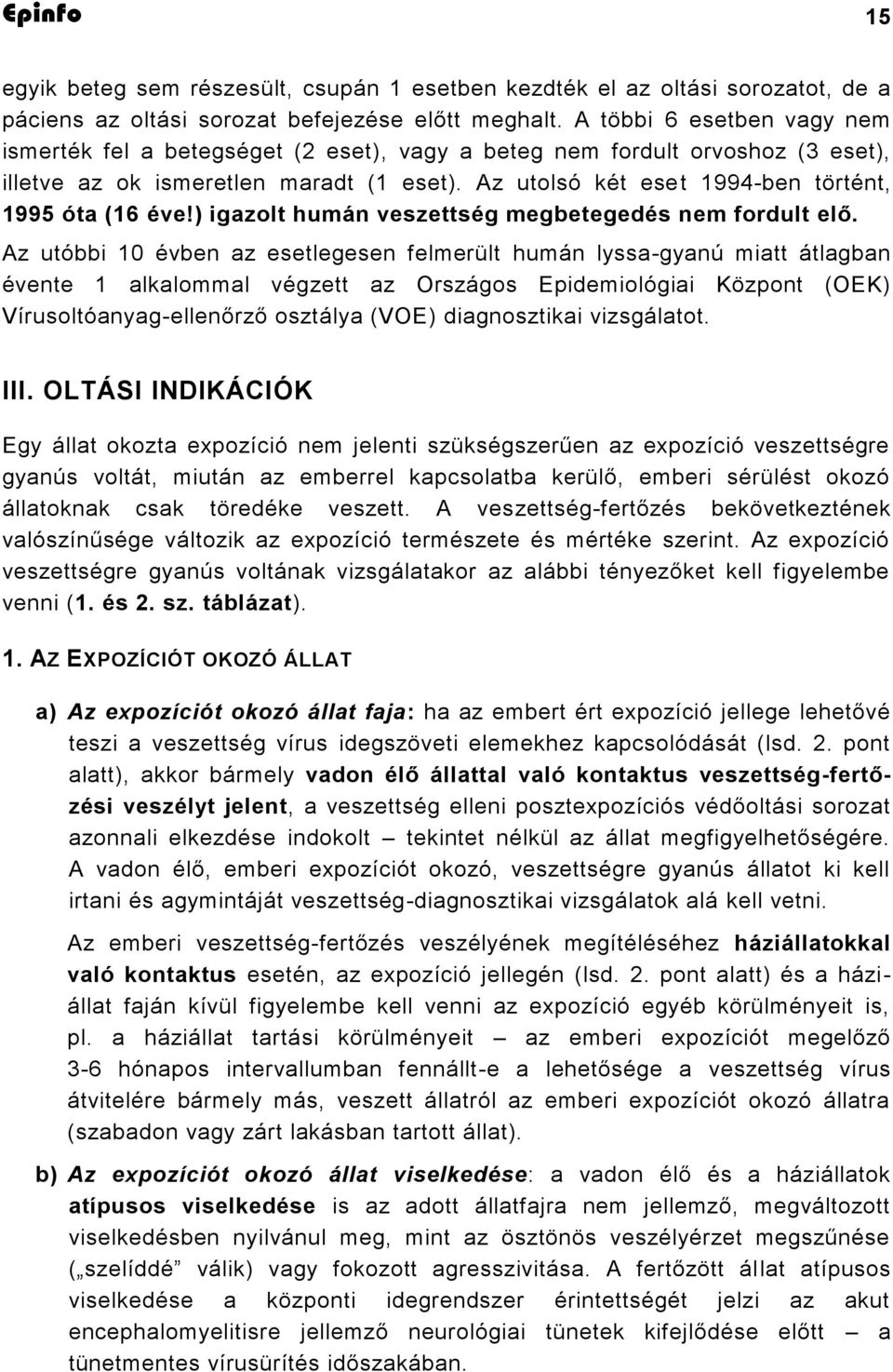 Az utolsó két eset 1994-ben történt, 1995 óta (16 éve!) igazolt humán veszettség megbetegedés nem fordult elő.