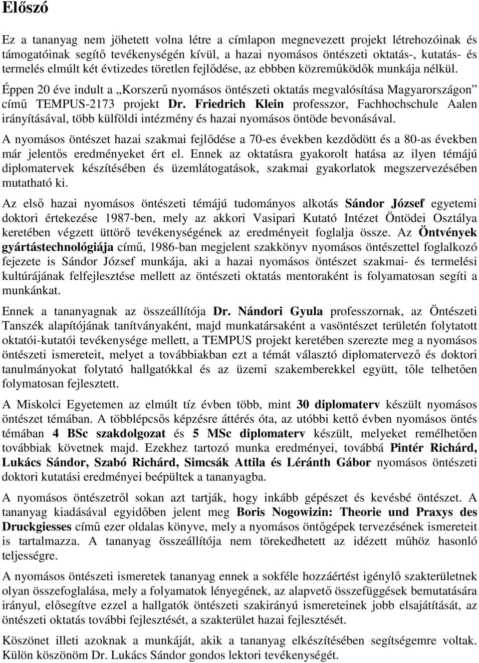 Friedrich Klein professzor, Fachhochschule Aalen irányításával, több külföldi intézmény és hazai nyomásos öntöde bevonásával.