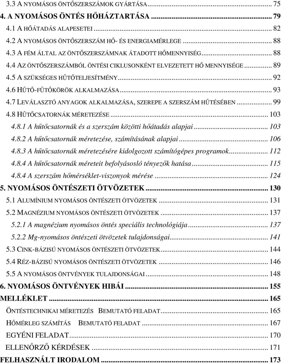 6 HŰTŐ-FŰTŐKÖRÖK ALKALMAZÁSA... 93 4.7 LEVÁLASZTÓ ANYAGOK ALKALMAZÁSA, SZEREPE A SZERSZÁM HŰTÉSÉBEN... 99 4.8 HŰTŐCSATORNÁK MÉRETEZÉSE... 103 4.8.1 A hűtőcsatornák és a szerszám közötti hőátadás alapjai.