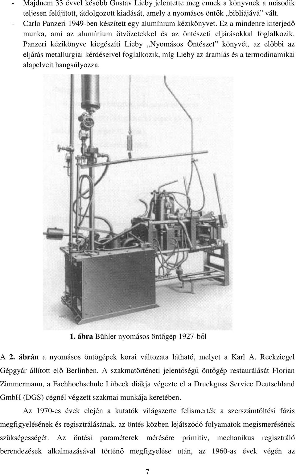 Panzeri kézikönyve kiegészíti Lieby Nyomásos Öntészet könyvét, az előbbi az eljárás metallurgiai kérdéseivel foglalkozik, míg Lieby az áramlás és a termodinamikai alapelveit hangsúlyozza. 1.