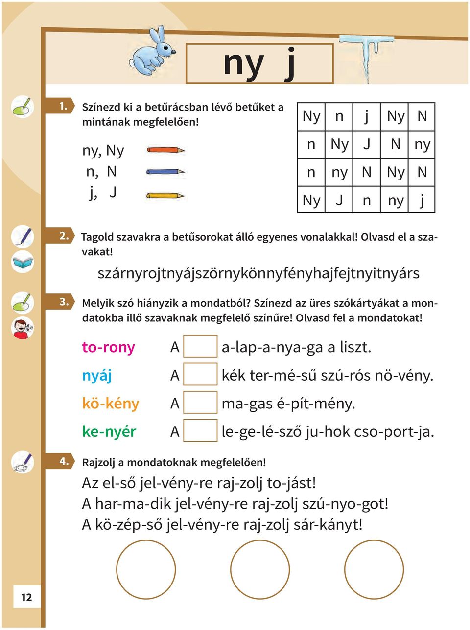 szárnyrojtnyájszörnykönnyfényhajfejtnyitnyárs Melyik szó hiányzik a mondatból? Színezd az üres szókártyákat a mondatokba illő szavaknak megfelelő színűre!