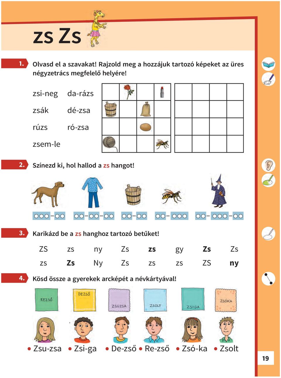 zsi-neg zsák rúzs da-rázs dé-zsa ró-zsa zsem-le Színezd ki, hol hallod a zs hangot!