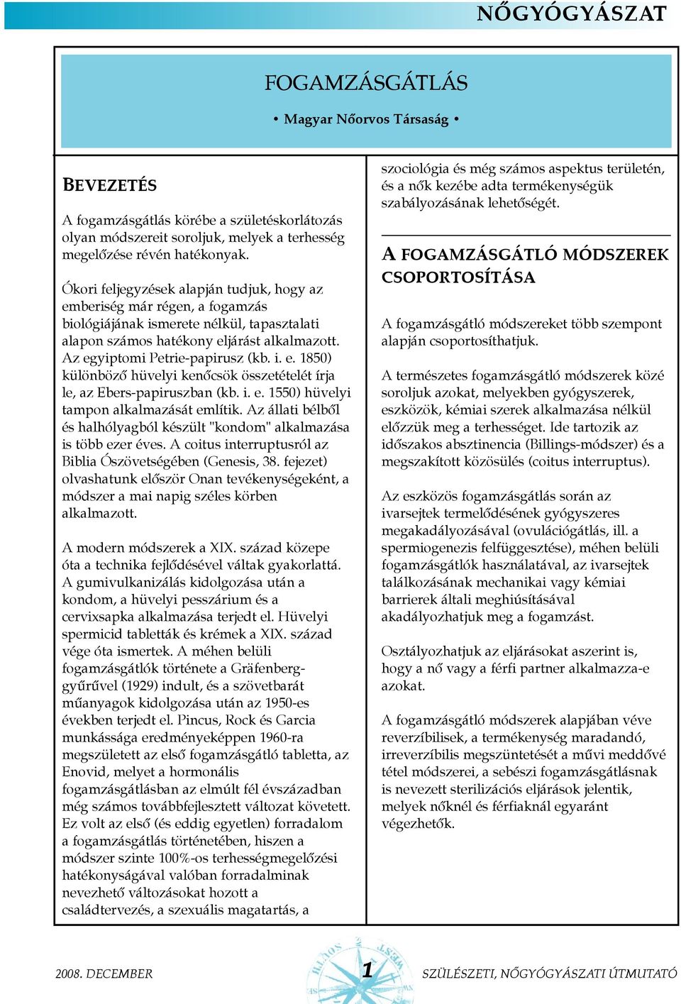 i. e. 1550) hüvelyi tampon alkalmazását említik. Az állati bélbõl és halhólyagból készült "kondom" alkalmazása is több ezer éves. A coitus interruptusról az Biblia Ószövetségében (Genesis, 38.