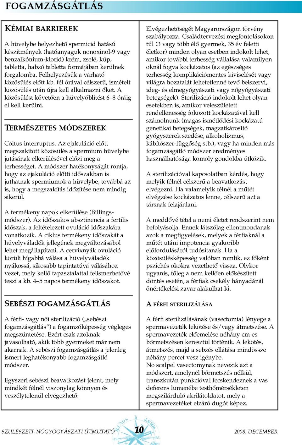 Természetes módszerek Coitus interruptus. Az ejakuláció elõtt megszakított közösülés a spermium hüvelybe jutásának elkerülésével elõzi meg a terhességet.