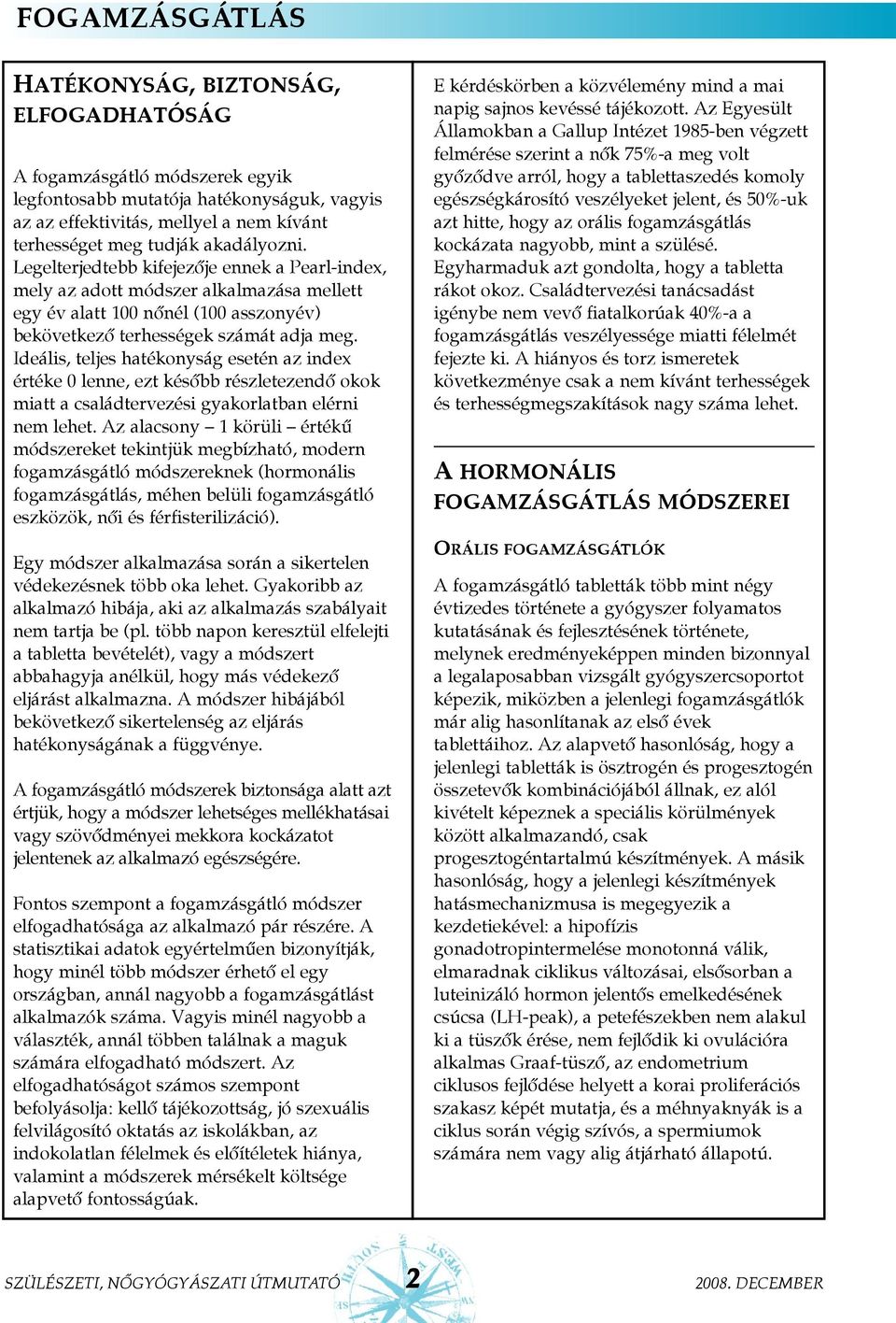 Ideális, teljes hatékonyság esetén az index értéke 0 lenne, ezt késõbb részletezendõ okok miatt a családtervezési gyakorlatban elérni nem lehet.