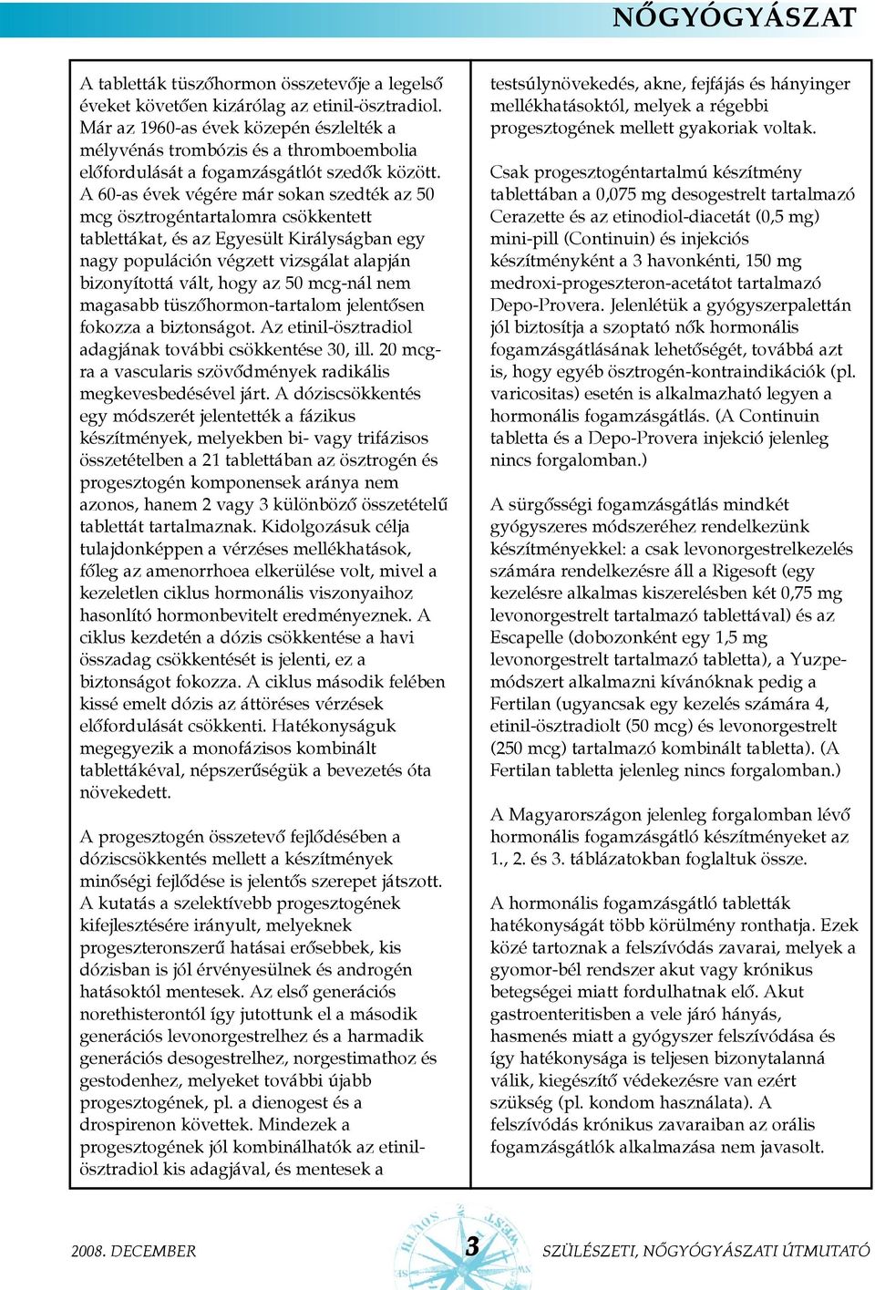A 60-as évek végére már sokan szedték az 50 mcg ösztrogéntartalomra csökkentett tablettákat, és az Egyesült Királyságban egy nagy populáción végzett vizsgálat alapján bizonyítottá vált, hogy az 50