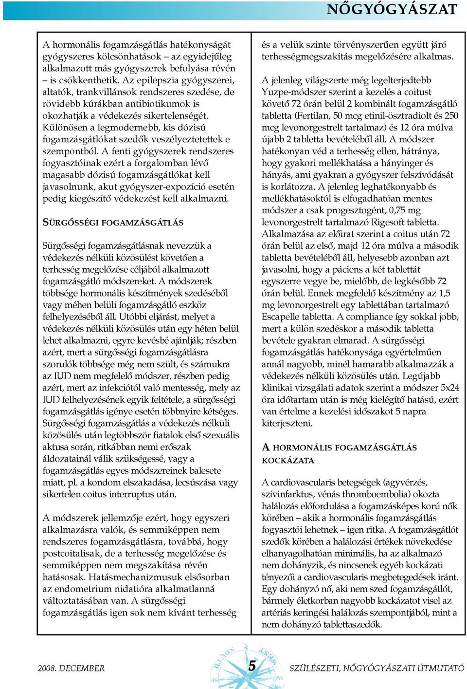 Különösen a legmodernebb, kis dózisú fogamzásgátlókat szedõk veszélyeztetettek e szempontból.