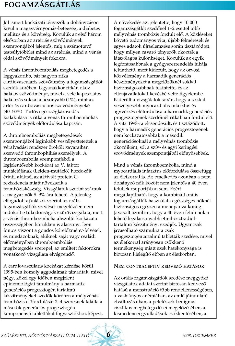 A vénás thromboemboliás megbetegedés a leggyakoribb, bár nagyon ritka cardiovascularis szövõdmény a fogamzásgátlót szedõk körében.