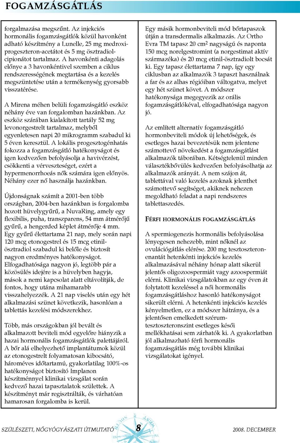 A Mirena méhen belüli fogamzásgátló eszköz néhány éve van forgalomban hazánkban.
