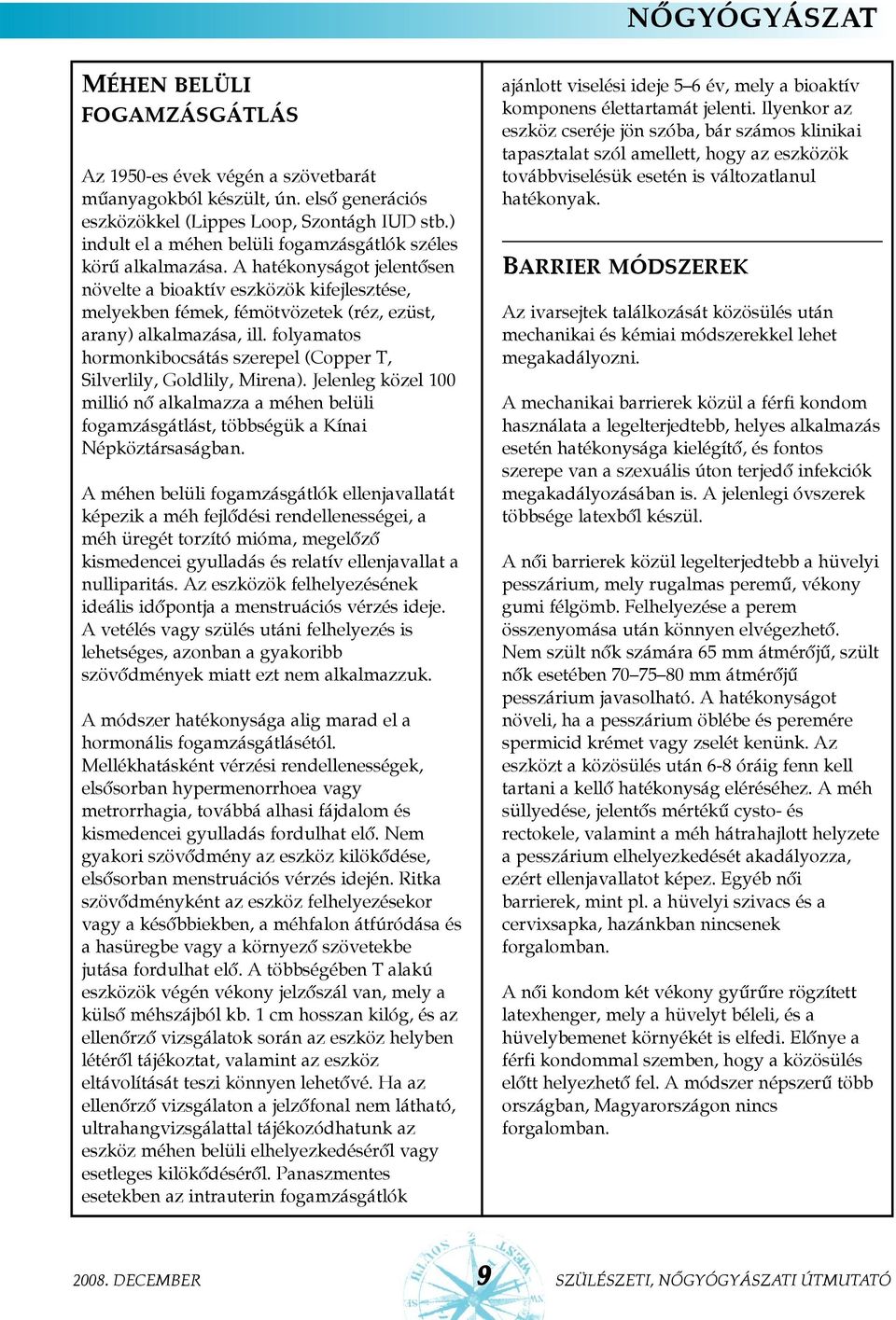 A hatékonyságot jelentõsen növelte a bioaktív eszközök kifejlesztése, melyekben fémek, fémötvözetek (réz, ezüst, arany) alkalmazása, ill.