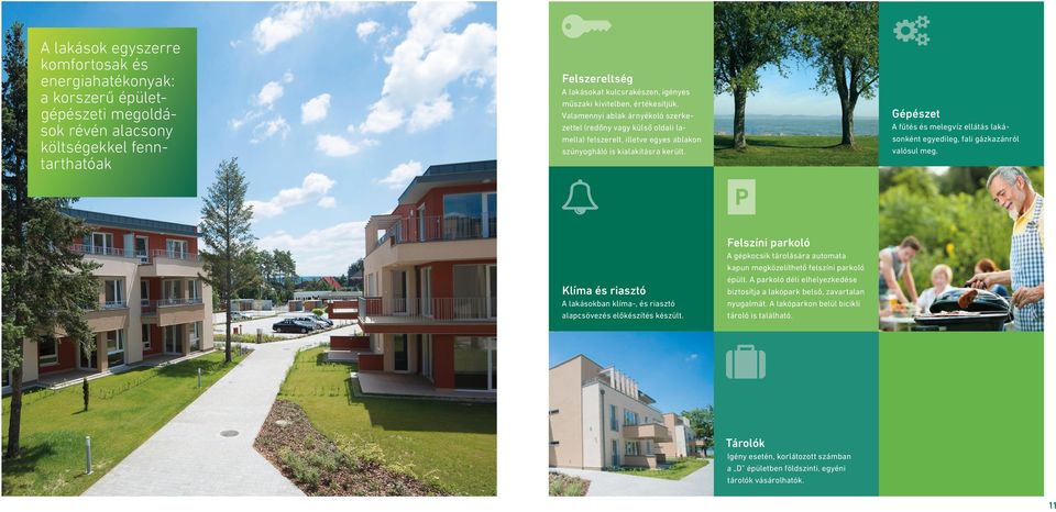 Gépészet A fűtés és melegvíz ellátás laká sonként egyedileg, fali gázkazánról valósul meg. Felszíni parkoló Klíma és riasztó A lakásokban klíma-, és riasztó alapcsövezés előkészítés készült.