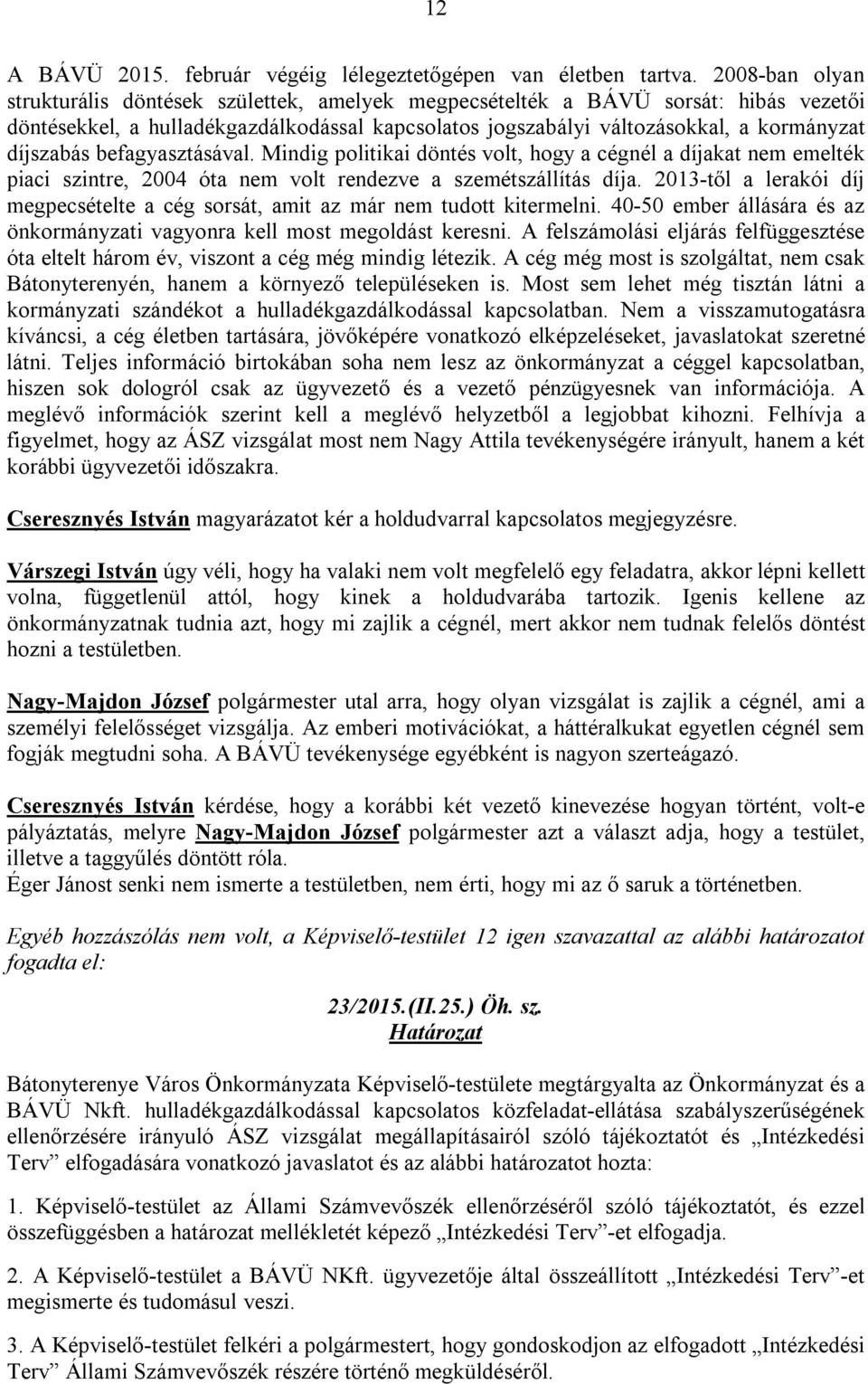 befagyasztásával. Mindig politikai döntés volt, hogy a cégnél a díjakat nem emelték piaci szintre, 2004 óta nem volt rendezve a szemétszállítás díja.