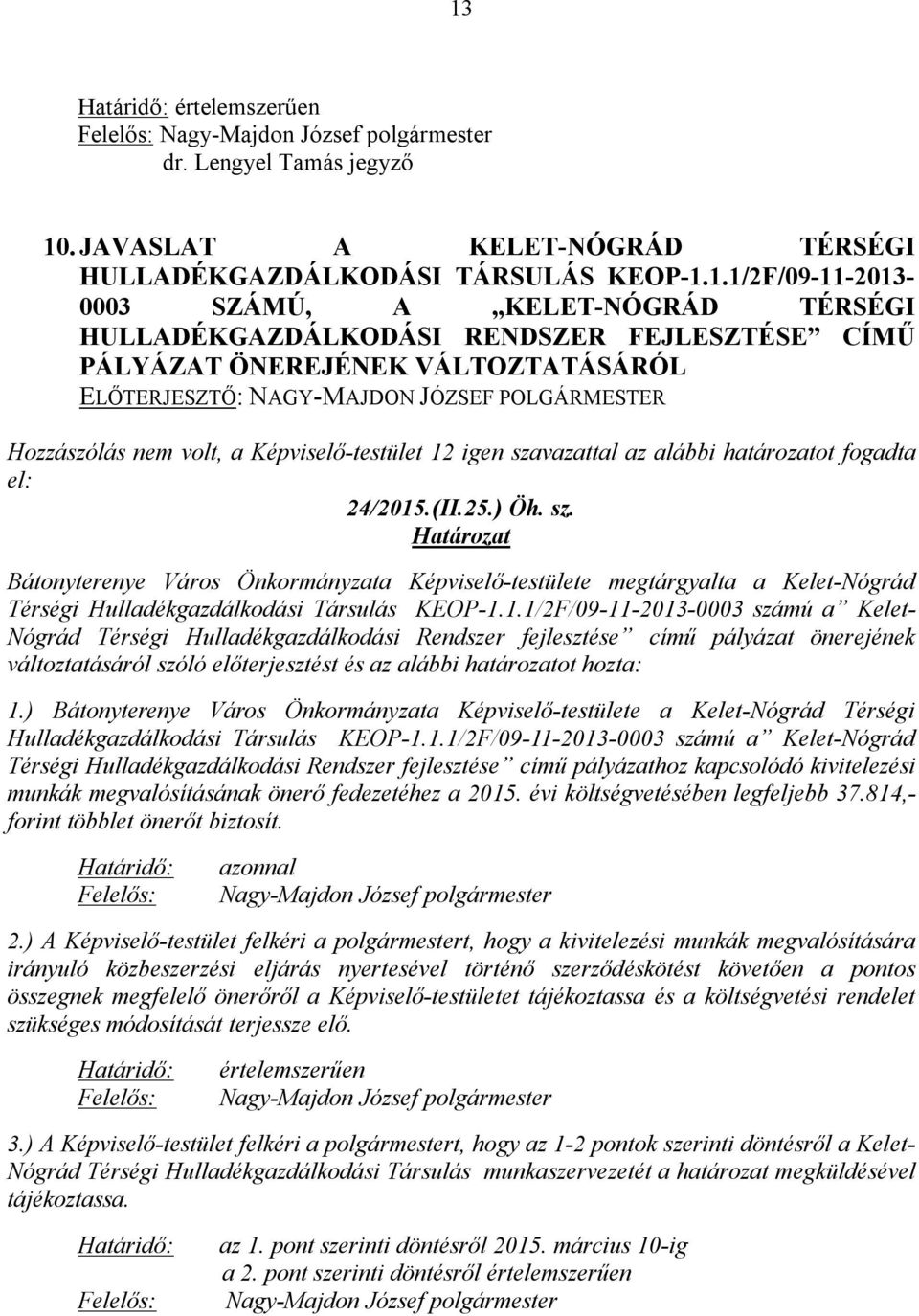 el: 24/2015.(II.25.) Öh. sz. Bátonyterenye Város Önkormányzata Képviselő-testülete megtárgyalta a Kelet-Nógrád Térségi Hulladékgazdálkodási Társulás KEOP-1.1.1/2F/09-11-2013-0003 számú a Kelet- Nógrád Térségi Hulladékgazdálkodási Rendszer fejlesztése című pályázat önerejének változtatásáról szóló előterjesztést és az alábbi határozatot hozta: 1.