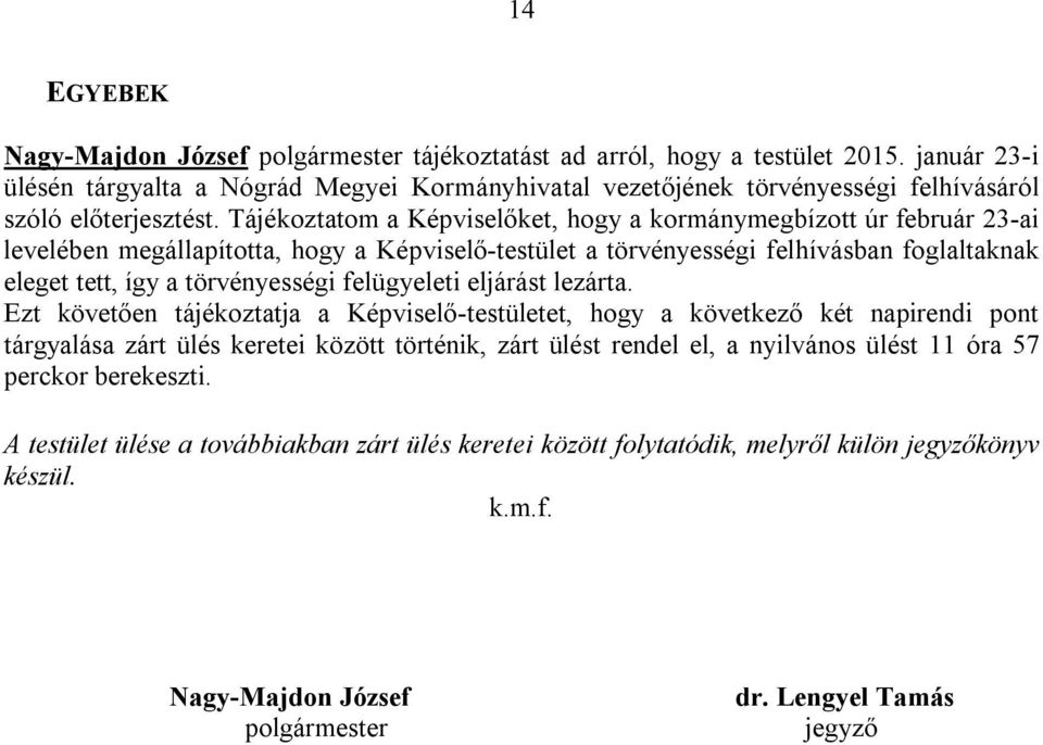 Tájékoztatom a Képviselőket, hogy a kormánymegbízott úr február 23-ai levelében megállapította, hogy a Képviselő-testület a törvényességi felhívásban foglaltaknak eleget tett, így a törvényességi