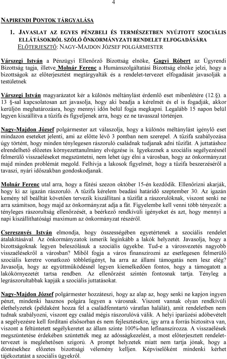 Bizottság tagja, illetve Molnár Ferenc a Humánszolgáltatási Bizottság elnöke jelzi, hogy a bizottságok az előterjesztést megtárgyalták és a rendelet-tervezet elfogadását javasolják a testületnek