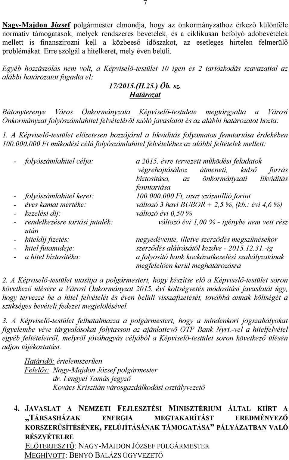 Egyéb hozzászólás nem volt, a Képviselő-testület 10 igen és 2 tartózkodás sza