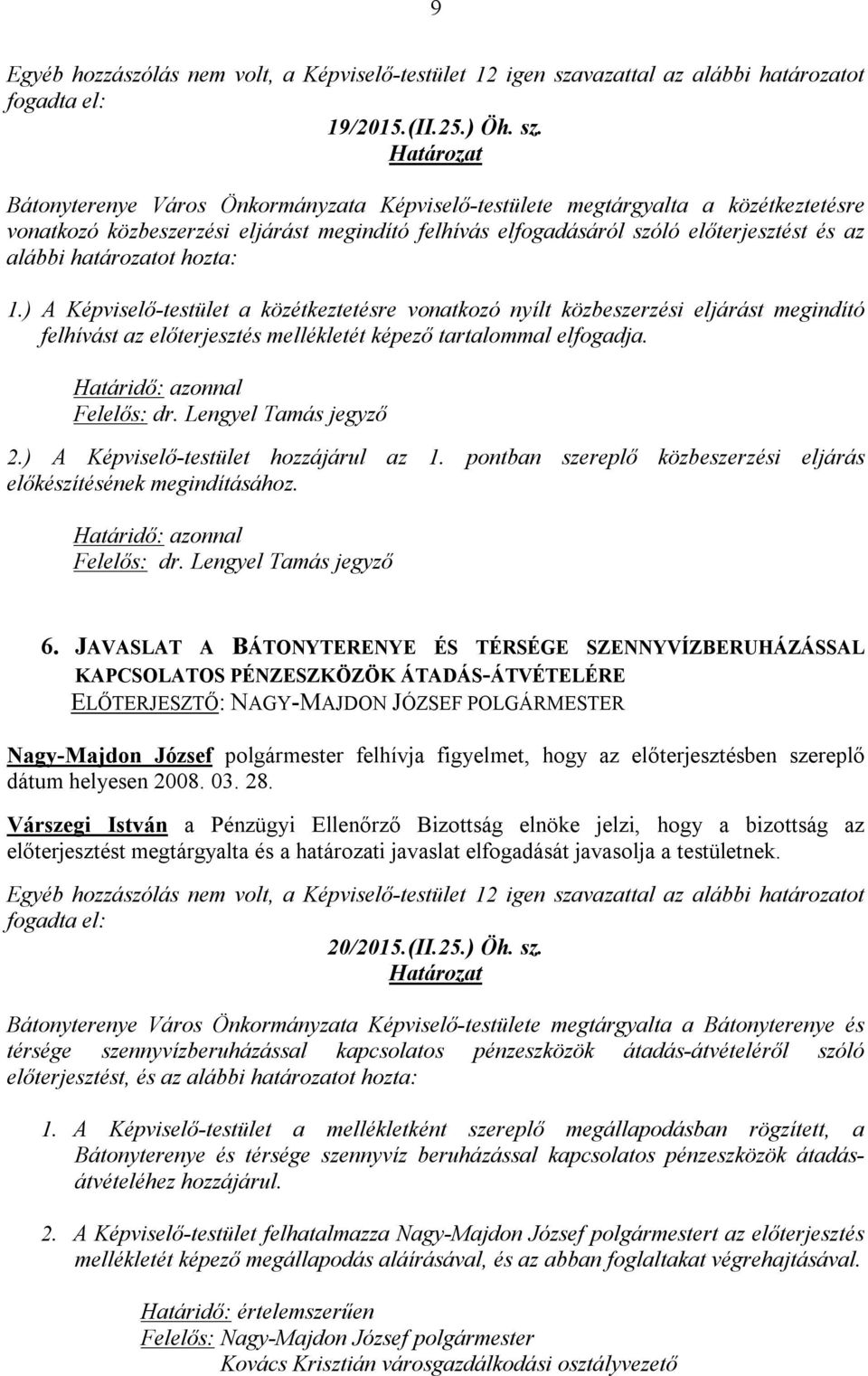Bátonyterenye Város Önkormányzata Képviselő-testülete megtárgyalta a közétkeztetésre vonatkozó közbeszerzési eljárást megindító felhívás elfogadásáról szóló előterjesztést és az alábbi határozatot