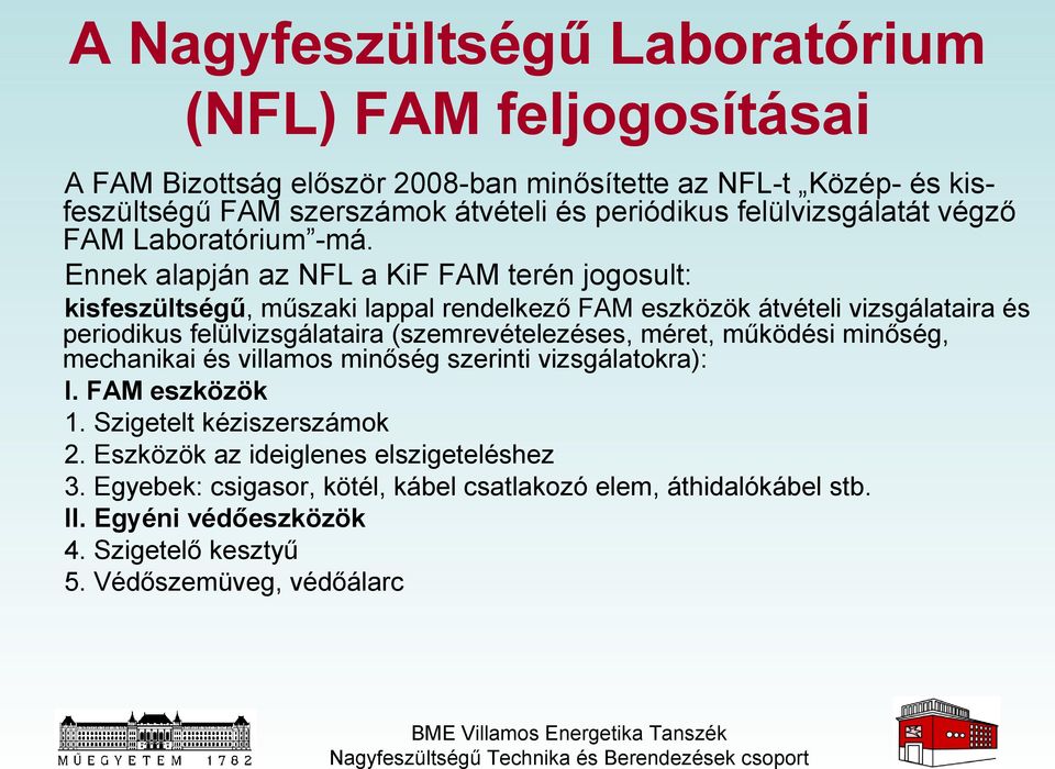 Ennek alapján az NFL a KiF FAM terén jogosult: kisfeszültségű, műszaki lappal rendelkező FAM eszközök átvételi vizsgálataira és periodikus felülvizsgálataira